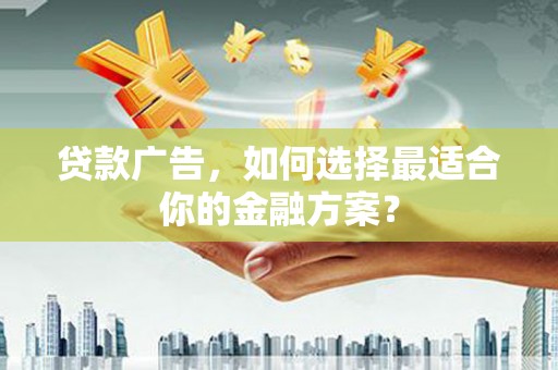 永靖贷款广告，如何选择最适合你的金融方案？