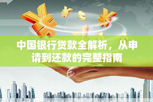 永靖中国银行贷款全解析，从申请到还款的完整指南