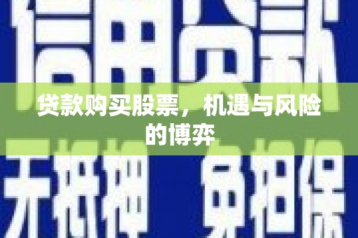 永靖贷款购买股票，机遇与风险的博弈