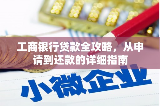 永靖工商银行贷款全攻略，从申请到还款的详细指南