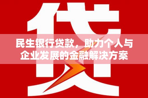 永靖民生银行贷款，助力个人与企业发展的金融解决方案