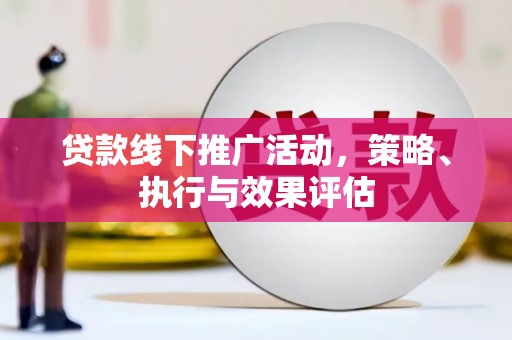 永靖贷款线下推广活动，策略、执行与效果评估