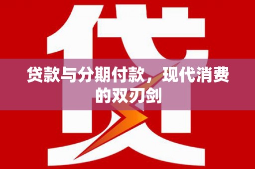 永靖贷款与分期付款，现代消费的双刃剑