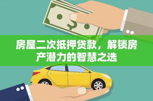 永靖房屋二次抵押贷款，解锁房产潜力的智慧之选