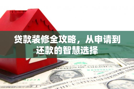 永靖贷款装修全攻略，从申请到还款的智慧选择