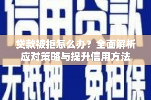永靖贷款被拒怎么办？全面解析应对策略与提升信用方法
