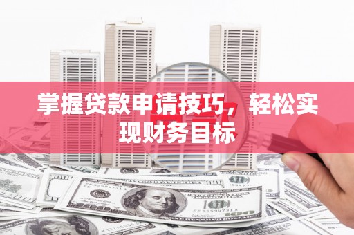 永靖掌握贷款申请技巧，轻松实现财务目标