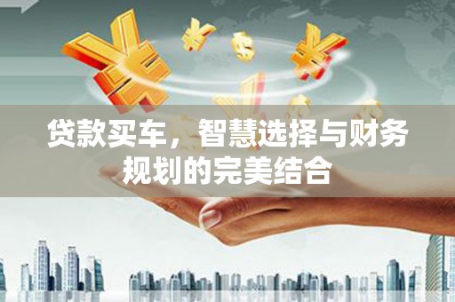 永靖贷款买车，智慧选择与财务规划的完美结合
