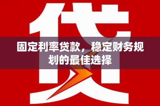 永靖固定利率贷款，稳定财务规划的最佳选择