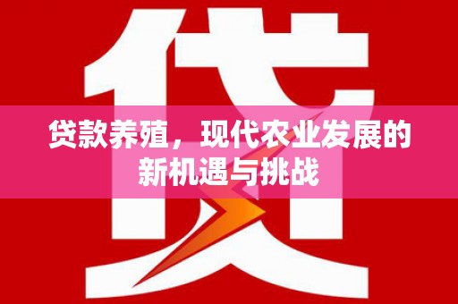 永靖贷款养殖，现代农业发展的新机遇与挑战