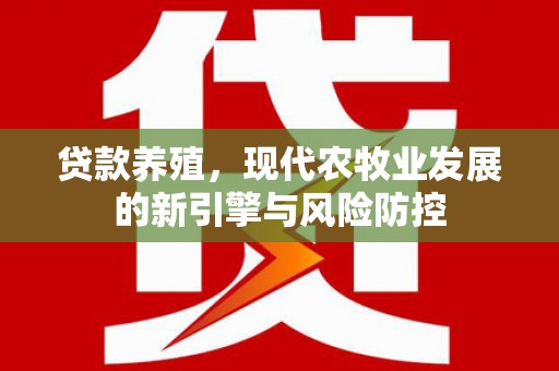 永靖贷款养殖，现代农牧业发展的新引擎与风险防控
