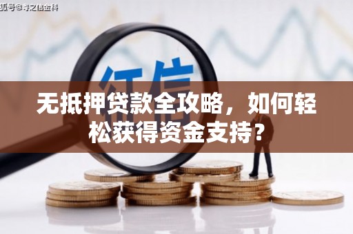永靖无抵押贷款全攻略，如何轻松获得资金支持？