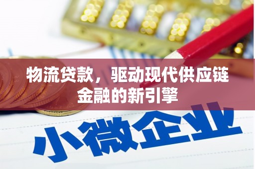 永靖物流贷款，驱动现代供应链金融的新引擎