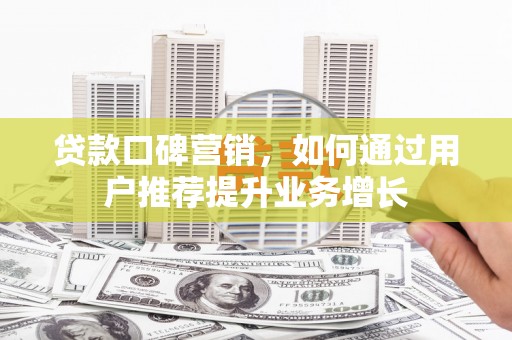 永靖贷款口碑营销，如何通过用户推荐提升业务增长