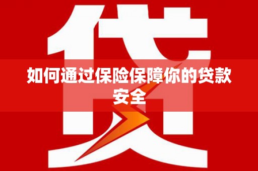 永靖如何通过保险保障你的贷款安全