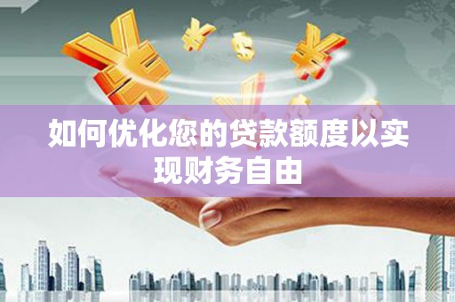 永靖如何优化您的贷款额度以实现财务自由