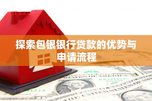 永靖探索包银银行贷款的优势与申请流程