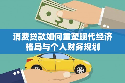 永靖消费贷款如何重塑现代经济格局与个人财务规划