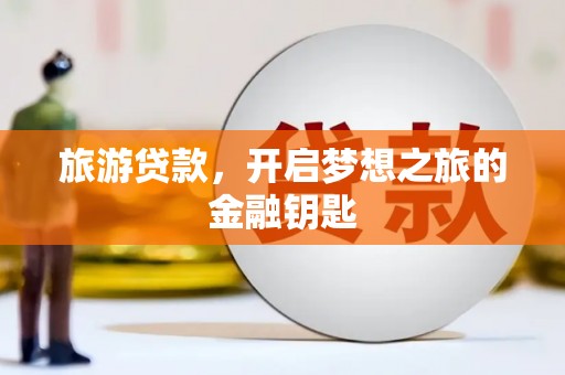 永靖旅游贷款，开启梦想之旅的金融钥匙