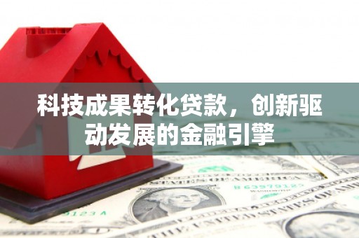 永靖科技成果转化贷款，创新驱动发展的金融引擎