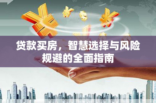 永靖贷款买房，智慧选择与风险规避的全面指南