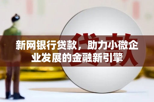 永靖新网银行贷款，助力小微企业发展的金融新引擎