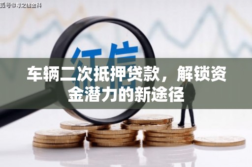 永靖车辆二次抵押贷款，解锁资金潜力的新途径