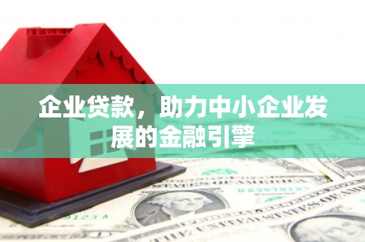 永靖企业贷款，助力中小企业发展的金融引擎