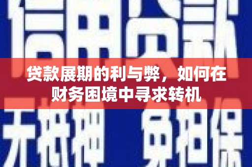 永靖贷款展期的利与弊，如何在财务困境中寻求转机