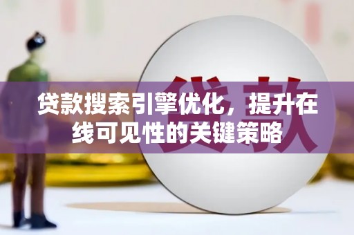 永靖贷款搜索引擎优化，提升在线可见性的关键策略