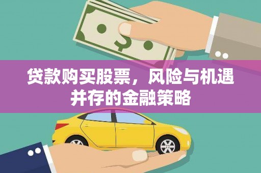 永靖贷款购买股票，风险与机遇并存的金融策略
