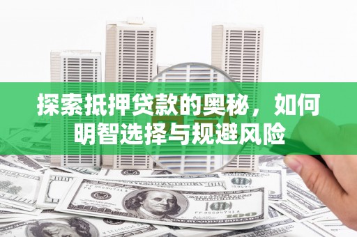 永靖探索抵押贷款的奥秘，如何明智选择与规避风险
