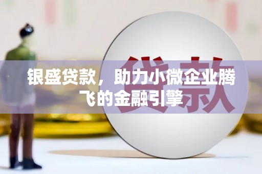 永靖银盛贷款，助力小微企业腾飞的金融引擎