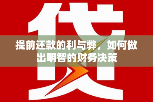 永靖提前还款的利与弊，如何做出明智的财务决策