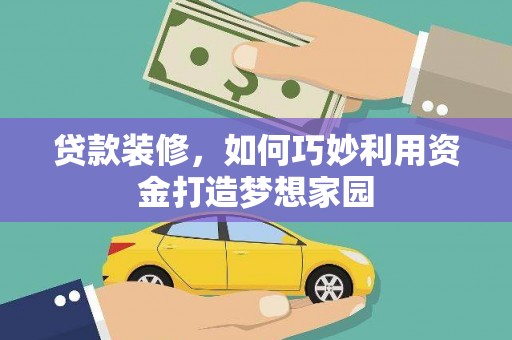 永靖贷款装修，如何巧妙利用资金打造梦想家园