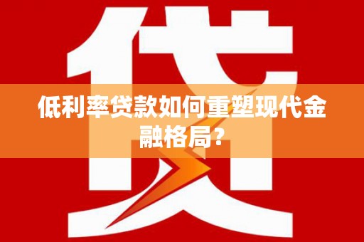 永靖低利率贷款如何重塑现代金融格局？