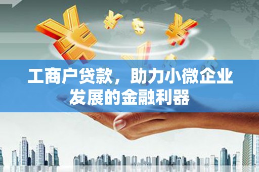 永靖工商户贷款，助力小微企业发展的金融利器