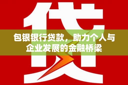 永靖包银银行贷款，助力个人与企业发展的金融桥梁