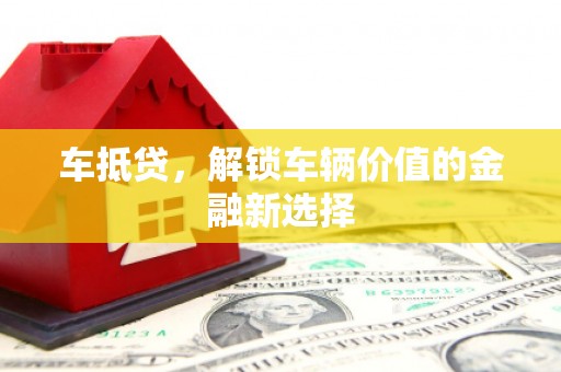 永靖车抵贷，解锁车辆价值的金融新选择
