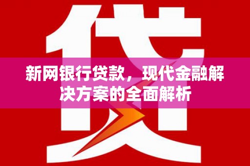 永靖新网银行贷款，现代金融解决方案的全面解析