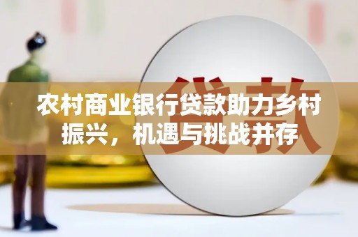 永靖农村商业银行贷款助力乡村振兴，机遇与挑战并存
