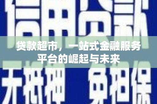 永靖贷款超市，一站式金融服务平台的崛起与未来