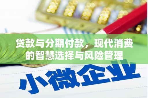 永靖贷款与分期付款，现代消费的智慧选择与风险管理