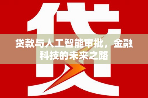 永靖贷款与人工智能审批，金融科技的未来之路
