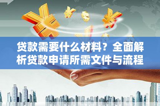 永靖贷款需要什么材料？全面解析贷款申请所需文件与流程