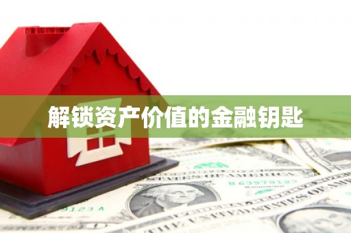 永靖解锁资产价值的金融钥匙