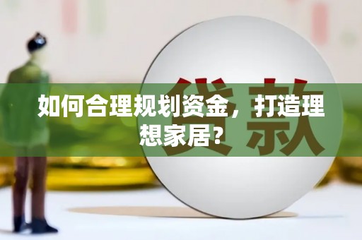永靖如何合理规划资金，打造理想家居？