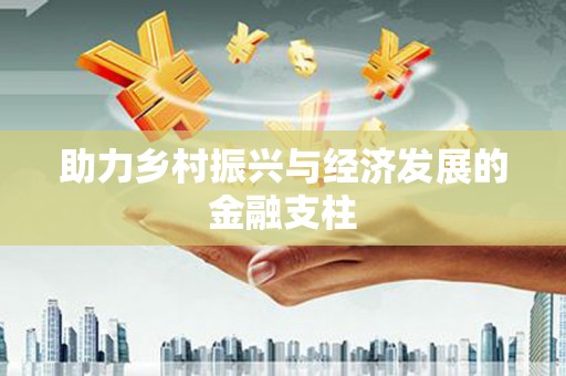 永靖助力乡村振兴与经济发展的金融支柱